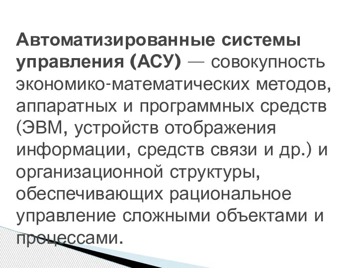 Автоматизированные системы управления (АСУ) — совокупность экономико-математических методов, аппаратных и программных средств