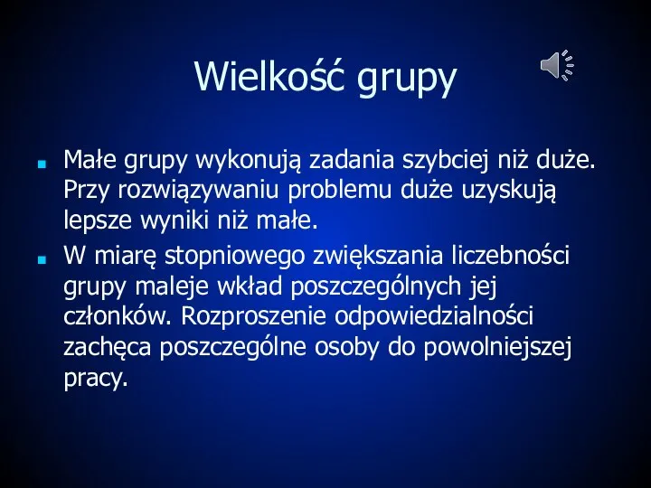 Wielkość grupy Małe grupy wykonują zadania szybciej niż duże. Przy rozwiązywaniu problemu