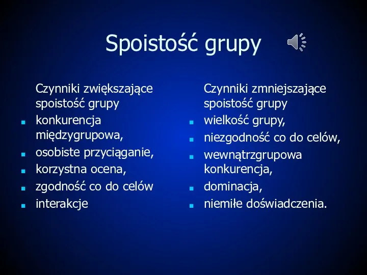 Spoistość grupy Czynniki zwiększające spoistość grupy konkurencja międzygrupowa, osobiste przyciąganie, korzystna ocena,