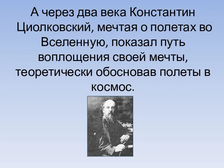 А через два века Константин Циолковский, мечтая о полетах во Вселенную, показал