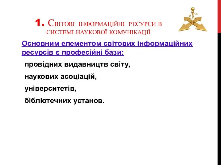 1. СВІТОВІ ІНФОРМАЦІЙНІ РЕСУРСИ В СИСТЕМІ НАУКОВОЇ КОМУНІКАЦІЇ Основним елементом світових інформаційних