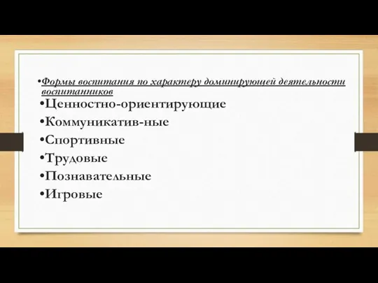 Формы воспитания по характеру доминирующей деятельности воспитанников Ценностно-ориентирующие Коммуникатив-ные Спортивные Трудовые Познавательные Игровые