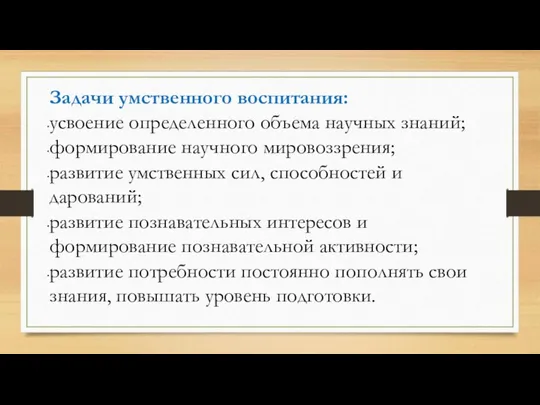 Задачи умственного воспитания: усвоение определенного объема научных знаний; формирование научного мировоззрения; развитие