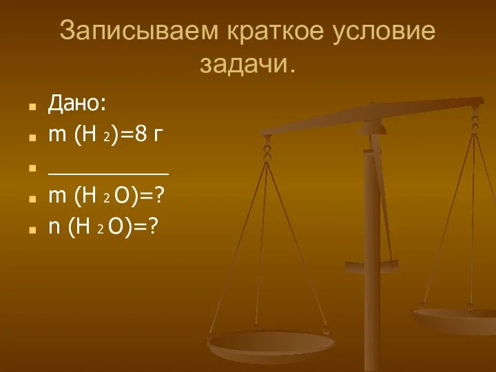 Записываем краткое условие задачи. Дано: m (H 2)=8 г __________ m (H