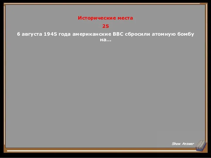 Исторические места 25 6 августа 1945 года американские ВВС сбросили атомную бомбу на… Show Answer