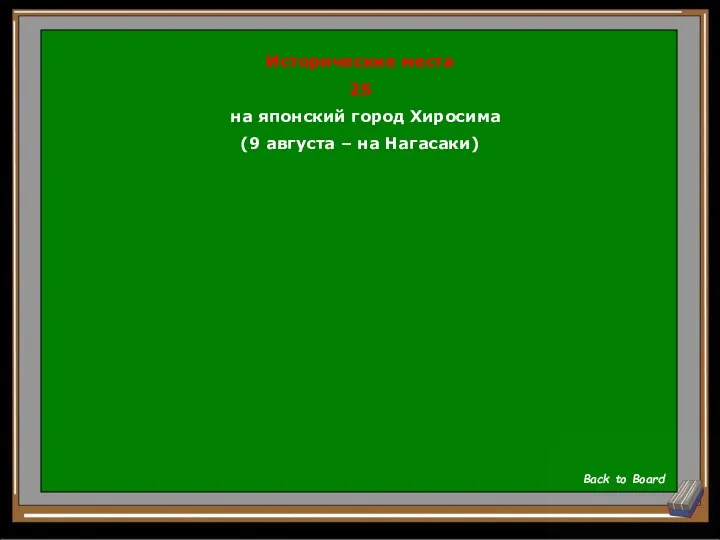 Исторические места 25 на японский город Хиросима (9 августа – на Нагасаки) Back to Board