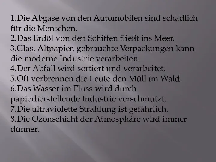 1.Die Abgase von den Automobilen sind schädlich für die Menschen. 2.Das Erdöl