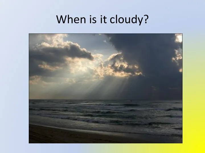 When is it cloudy?