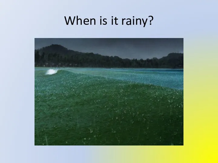When is it rainy?