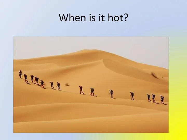 When is it hot?