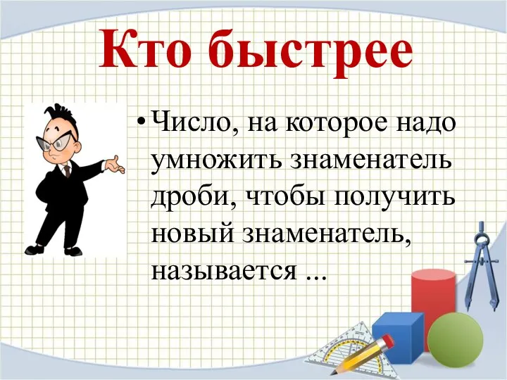 Кто быстрее Число, на которое надо умножить знаменатель дроби, чтобы получить новый знаменатель, называется ...