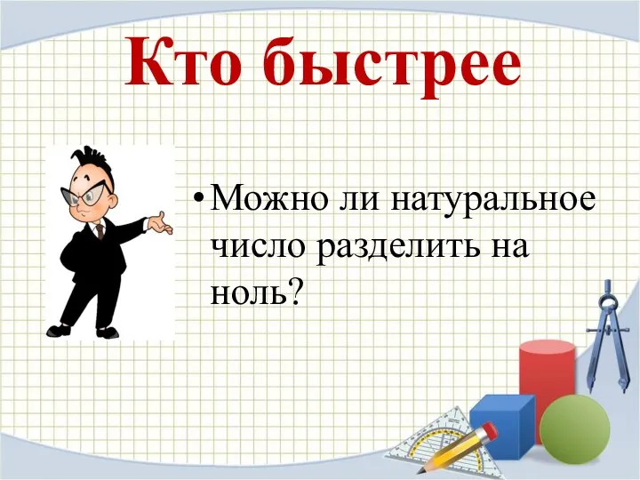 Кто быстрее Можно ли натуральное число разделить на ноль?