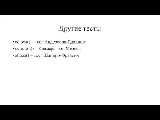 Другие тесты ad.test() – тест Андерсона-Дарлинга cvm.test() – Крамера фон Мизеса sf.test() – тест Шапиро-Франсия