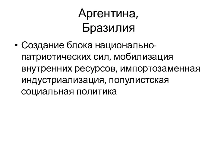 Аргентина, Бразилия Создание блока национально-патриотических сил, мобилизация внутренних ресурсов, импортозаменная индустриализация, популистская социальная политика