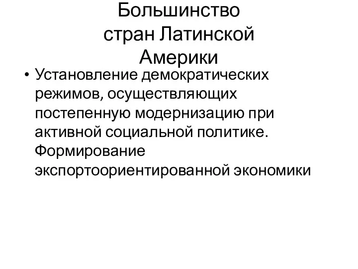 Большинство стран Латинской Америки Установление демократических режимов, осуществляющих постепенную модернизацию при активной