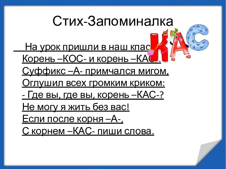 Стих-Запоминалка На урок пришли в наш кпасс Корень –КОС- и корень –КАС-.