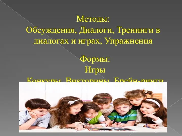 Методы: Обсуждения, Диалоги, Тренинги в диалогах и играх, Упражнения Формы: Игры Конкуры, Викторины, Брейн-ринги