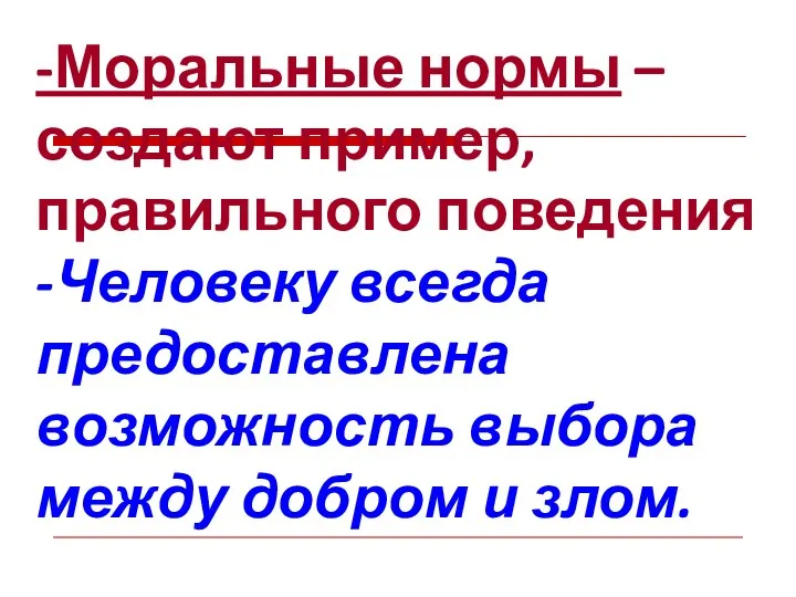 -Моральные нормы – создают пример, правильного поведения -Человеку всегда предоставлена возможность выбора между добром и злом.