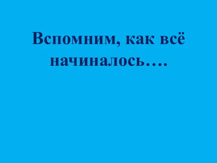 Вспомним, как всё начиналось….