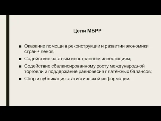 Цели МБРР Оказание помощи в реконструкции и развитии экономики стран‑членов; Содействие частным