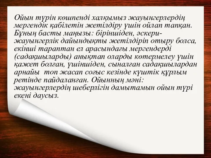 Ойын түрін көшпенді халқымыз жауынгерлердің мергендік қабілетін жетілдіру үшін ойлап тапқан. Бұның