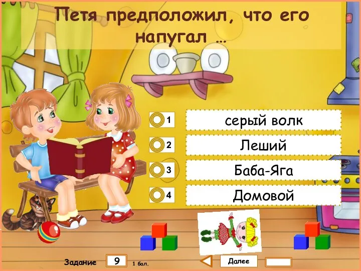 Далее 9 Задание 1 бал. серый волк Леший Баба-Яга Домовой Петя предположил, что его напугал …