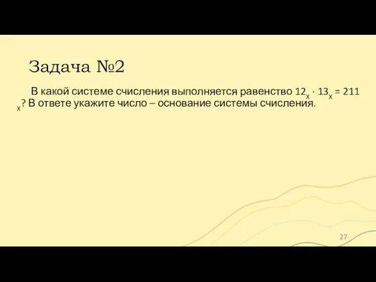 Задача №2 В какой системе счисления выполняется равенство 12X · 13X =