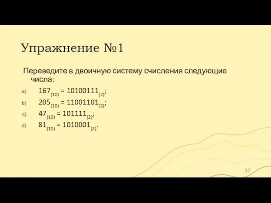 Упражнение №1 Переведите в двоичную систему счисления следующие числа: 167(10) = 10100111(2);