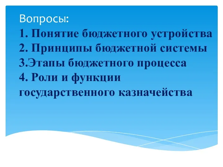 Вопросы: 1. Понятие бюджетного устройства 2. Принципы бюджетной системы 3.Этапы бюджетного процесса