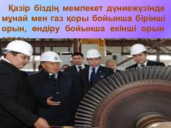 Қазір біздің мемлекет дүниежүзінде мұнай мен газ қоры бойынша бірінші орын, өндіру бойынша екінші орын алады.