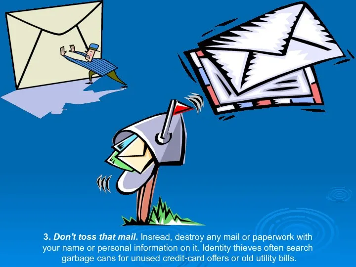 3. Don't toss that mail. Insread, destroy any mail or paperwork with