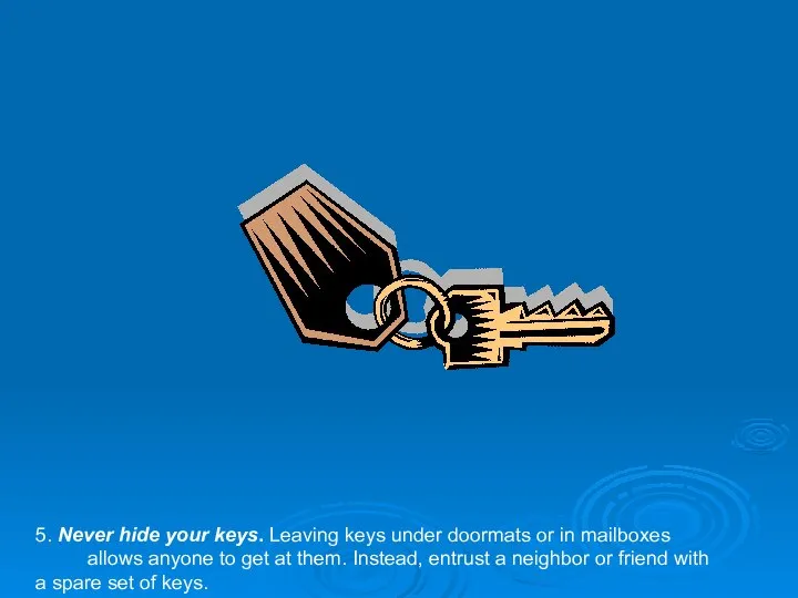 5. Never hide your keys. Leaving keys under doormats or in mailboxes