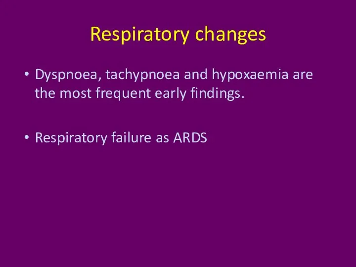 Respiratory changes Dyspnoea, tachypnoea and hypoxaemia are the most frequent early findings. Respiratory failure as ARDS