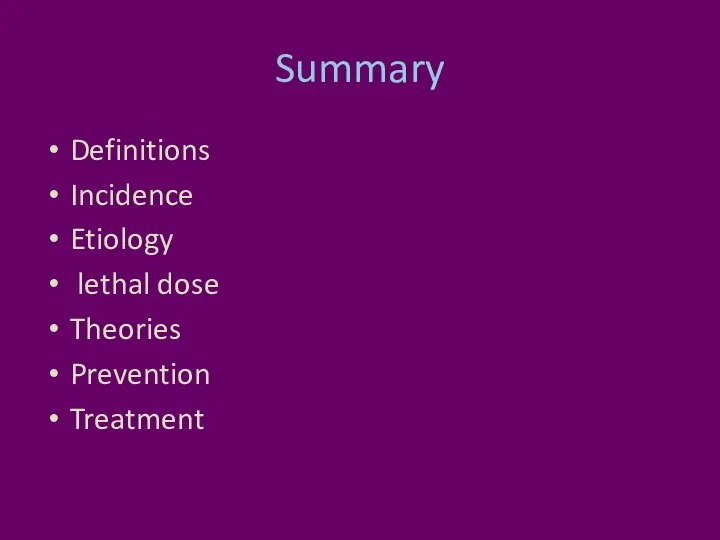 Summary Definitions Incidence Etiology lethal dose Theories Prevention Treatment