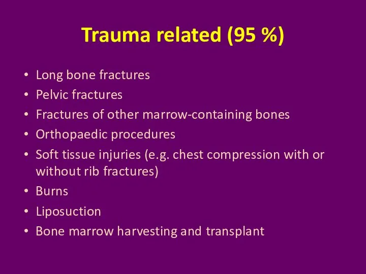 Trauma related (95 %) Long bone fractures Pelvic fractures Fractures of other