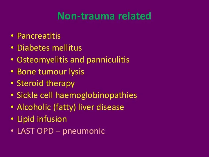 Non-trauma related Pancreatitis Diabetes mellitus Osteomyelitis and panniculitis Bone tumour lysis Steroid