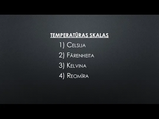 TEMPERATŪRAS SKALAS 1) Celsija 2) Fārenheita 3) Kelvina 4) Reomīra