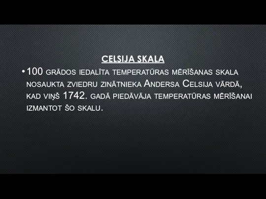 CELSIJA SKALA 100 grādos iedalīta temperatūras mērīšanas skala nosaukta zviedru zinātnieka Andersa