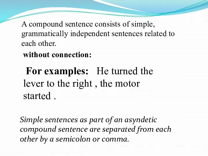 A compound sentence consists of simple, grammatically independent sentences related to each