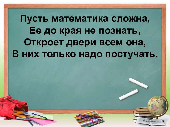 Пусть математика сложна, Ее до края не познать, Откроет двери всем она,