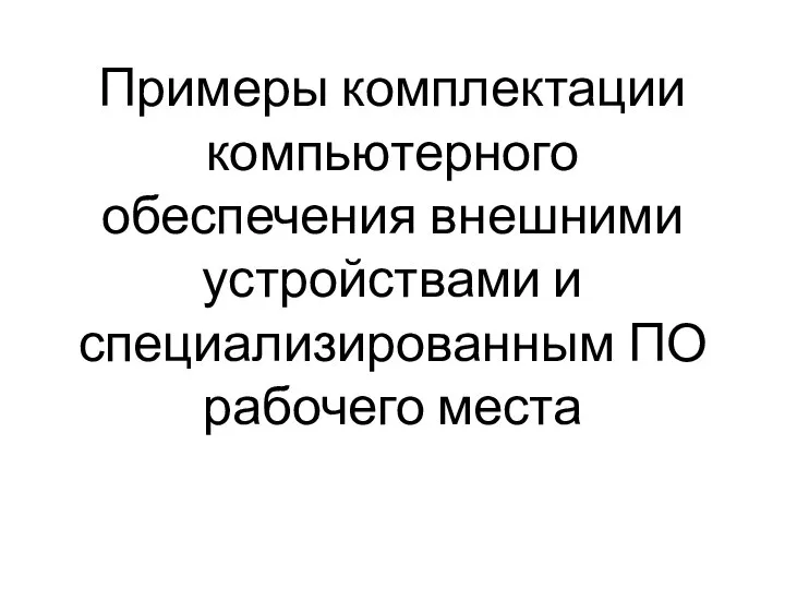 Примеры комплектации компьютерного обеспечения внешними устройствами и специализированным ПО рабочего места