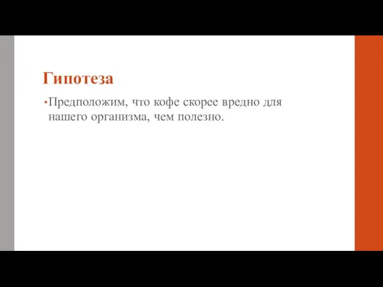 Гипотеза Предположим, что кофе скорее вредно для нашего организма, чем полезно.