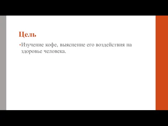 Цель Изучение кофе, выяснение его воздействия на здоровье человека.