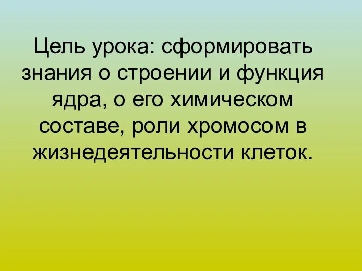 Цель урока: сформировать знания о строении и функция ядра, о его химическом