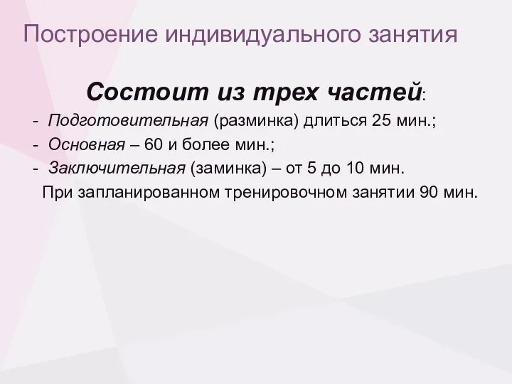 Построение индивидуального занятия Состоит из трех частей: - Подготовительная (разминка) длиться 25