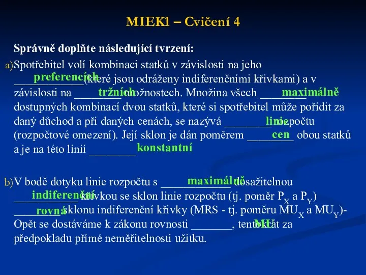 MIEK1 – Cvičení 4 Správně doplňte následující tvrzení: Spotřebitel volí kombinaci statků