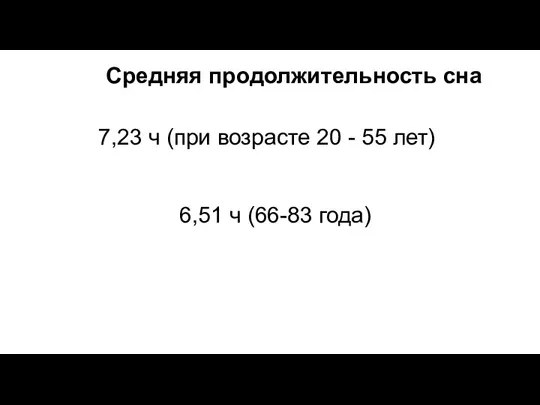 Средняя продолжительность сна 7,23 ч (при возрасте 20 - 55 лет) 6,51 ч (66-83 года)