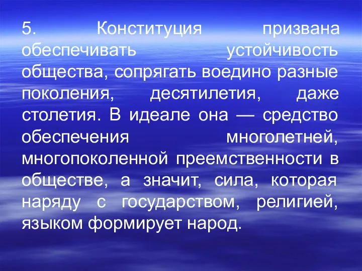 5. Конституция призвана обеспечивать устойчивость общества, сопрягать воедино разные поколения, десятилетия, даже