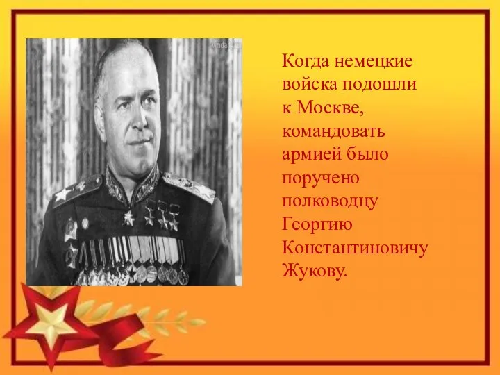 Когда немецкие войска подошли к Москве, командовать армией было поручено полководцу Георгию Константиновичу Жукову.