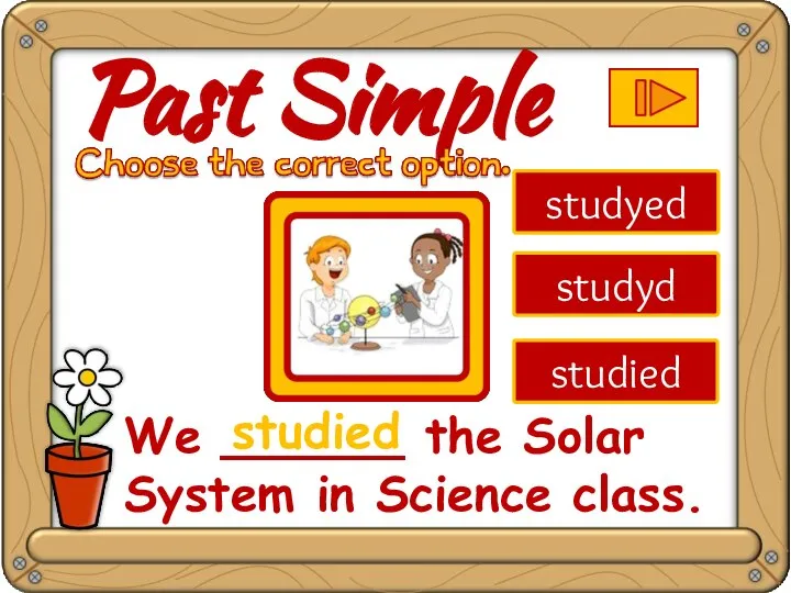 studyed studyd studied We ______ the Solar System in Science class. great studied Past Simple